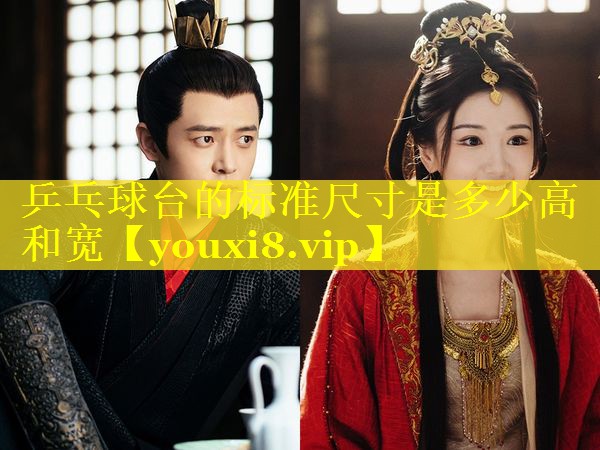 乒乓球台的标准尺寸是多少高和宽