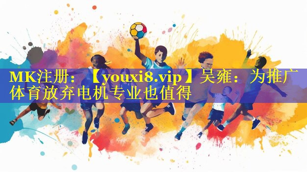 吴雍：为推广体育放弃电机专业也值得