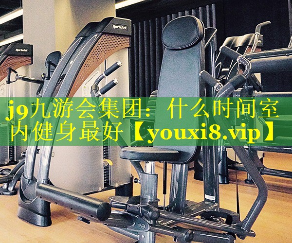 什么时间室内健身最好 什么时间室内健身最好