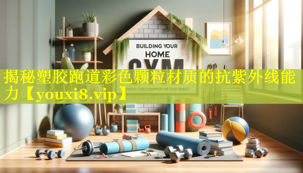揭秘塑胶跑道彩色颗粒材质的抗紫外线能力 揭秘塑胶跑道彩色颗粒材质的抗紫外线能力