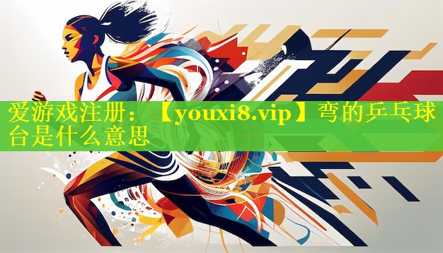 弯的乒乓球台是什么意思 弯的乒乓球台是什么意思