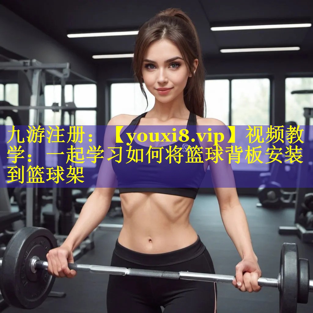 视频教学:一起学习如何将篮球背板安装到篮球架 视频教学:一起学习如何将篮球背板安装到篮球架
