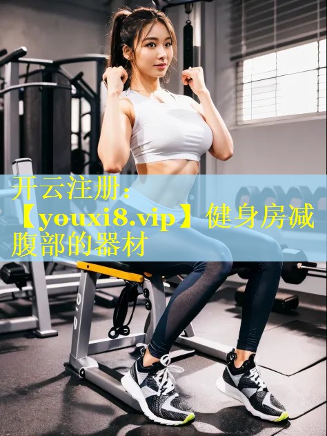 健身房减腹部的器材 健身房减腹部的器材